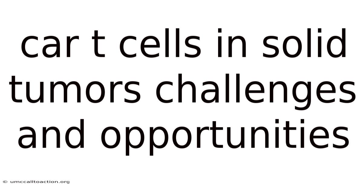 Car T Cells In Solid Tumors Challenges And Opportunities