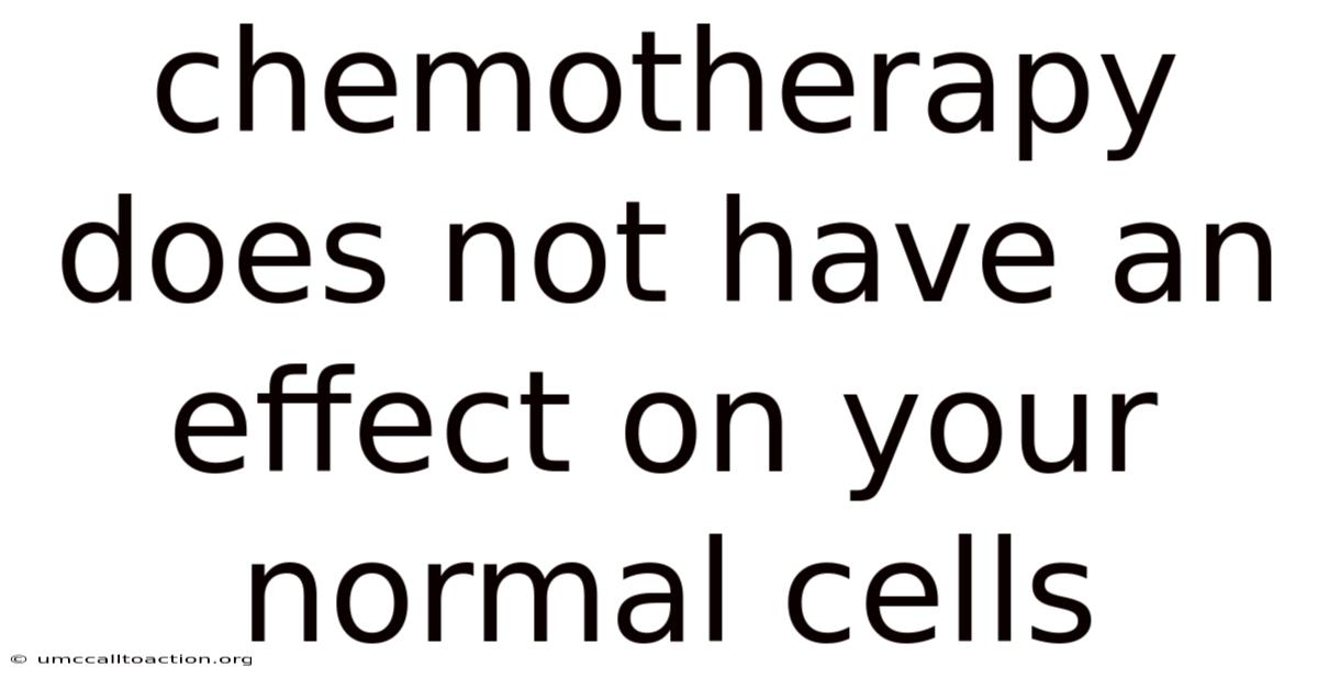 Chemotherapy Does Not Have An Effect On Your Normal Cells