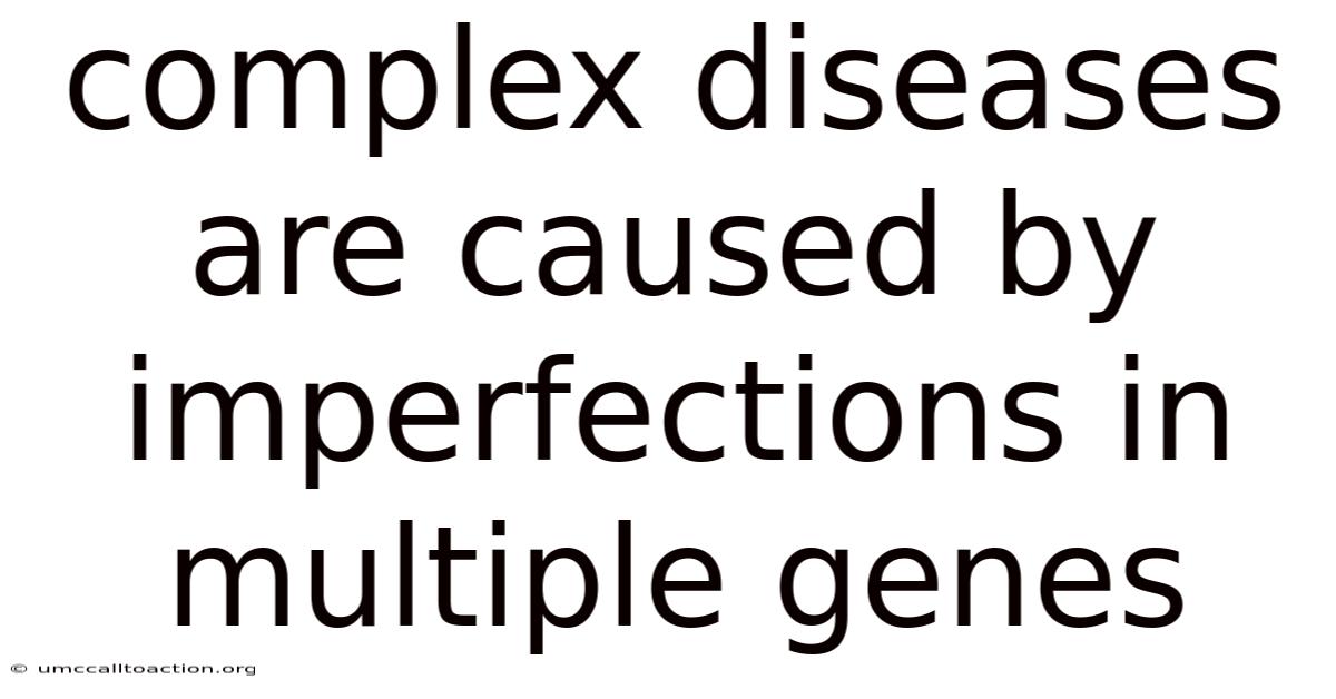 Complex Diseases Are Caused By Imperfections In Multiple Genes