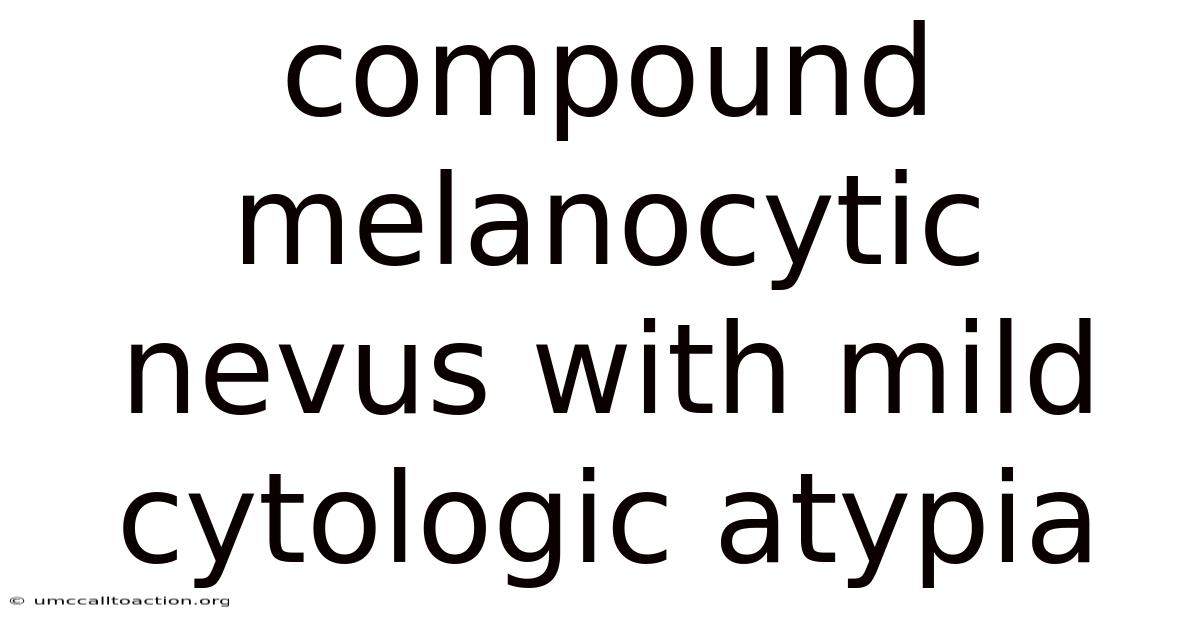 Compound Melanocytic Nevus With Mild Cytologic Atypia
