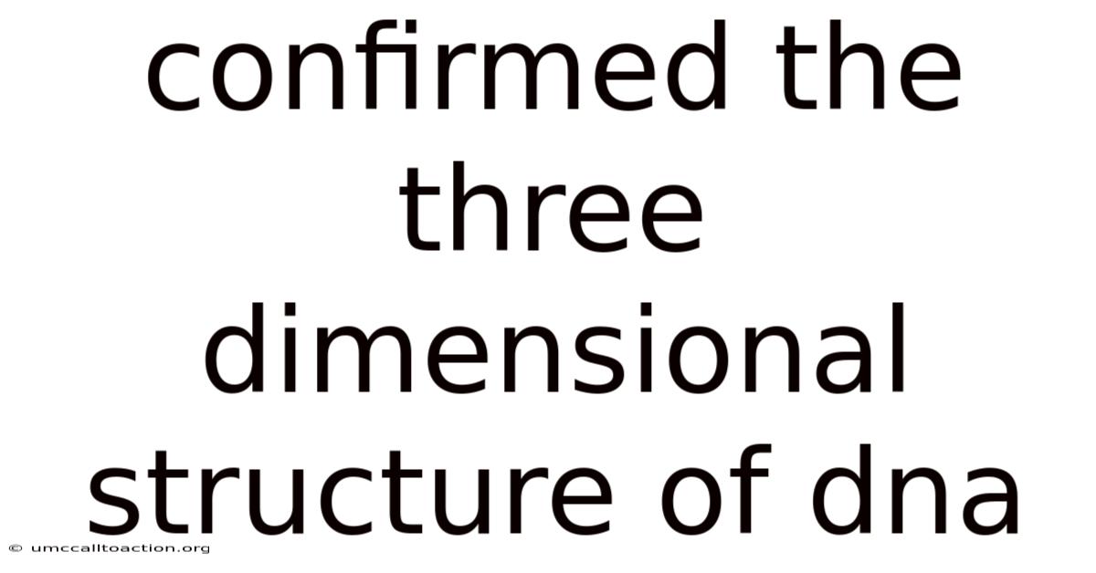 Confirmed The Three Dimensional Structure Of Dna