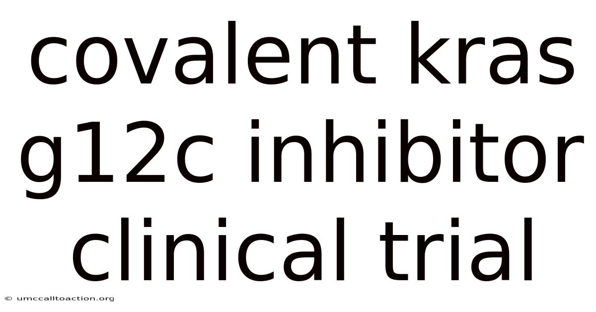 Covalent Kras G12c Inhibitor Clinical Trial