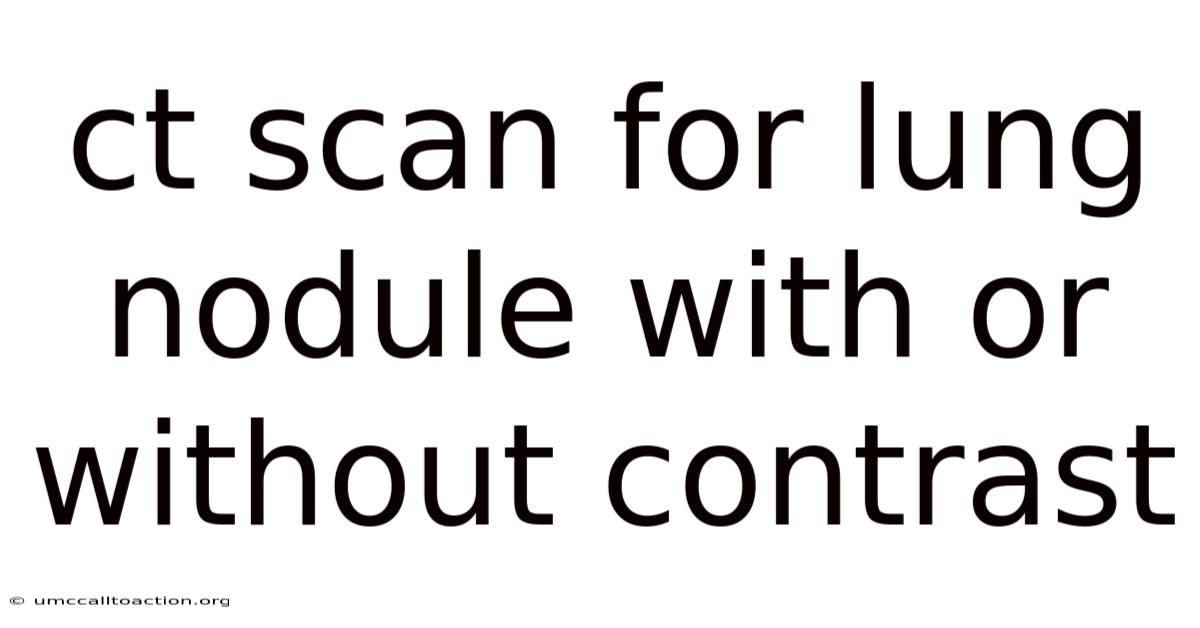 Ct Scan For Lung Nodule With Or Without Contrast