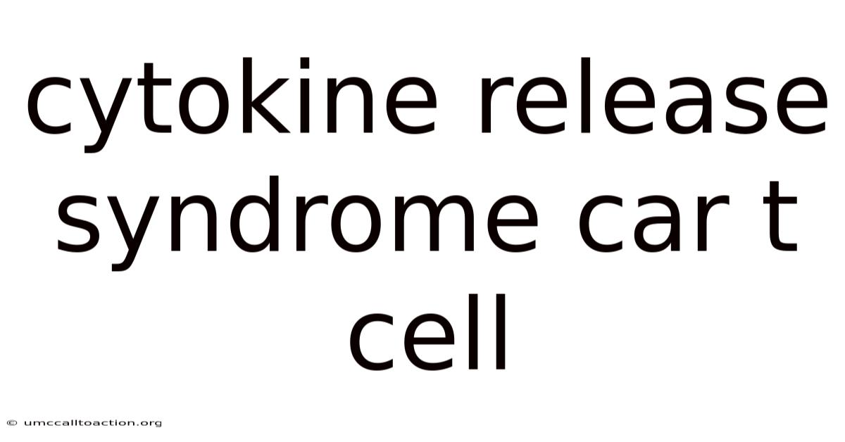 Cytokine Release Syndrome Car T Cell