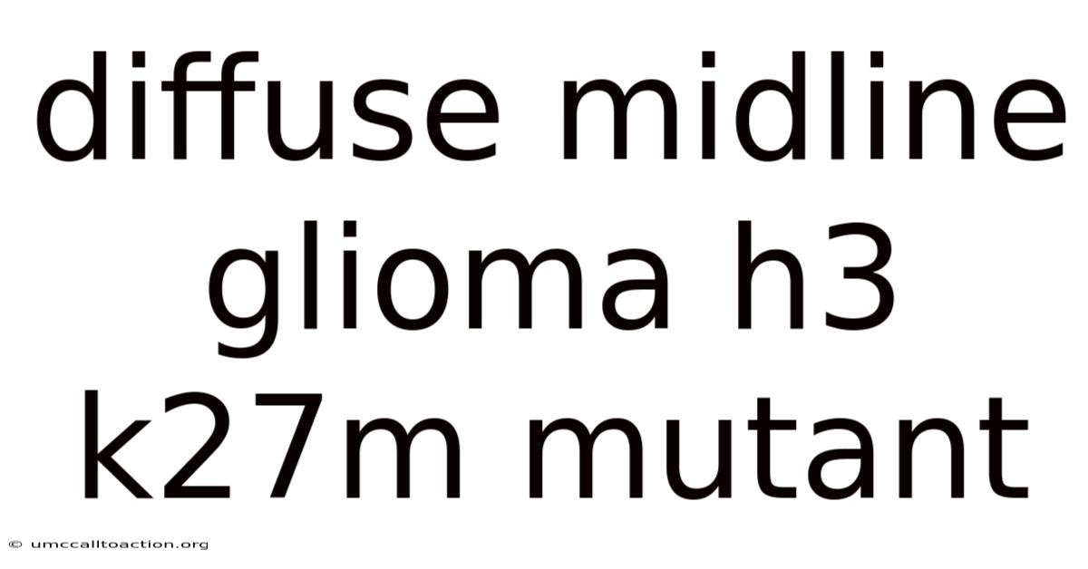 Diffuse Midline Glioma H3 K27m Mutant