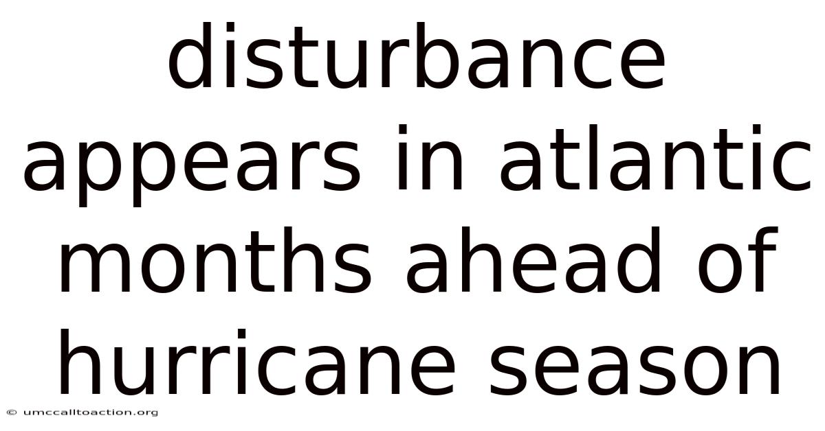 Disturbance Appears In Atlantic Months Ahead Of Hurricane Season