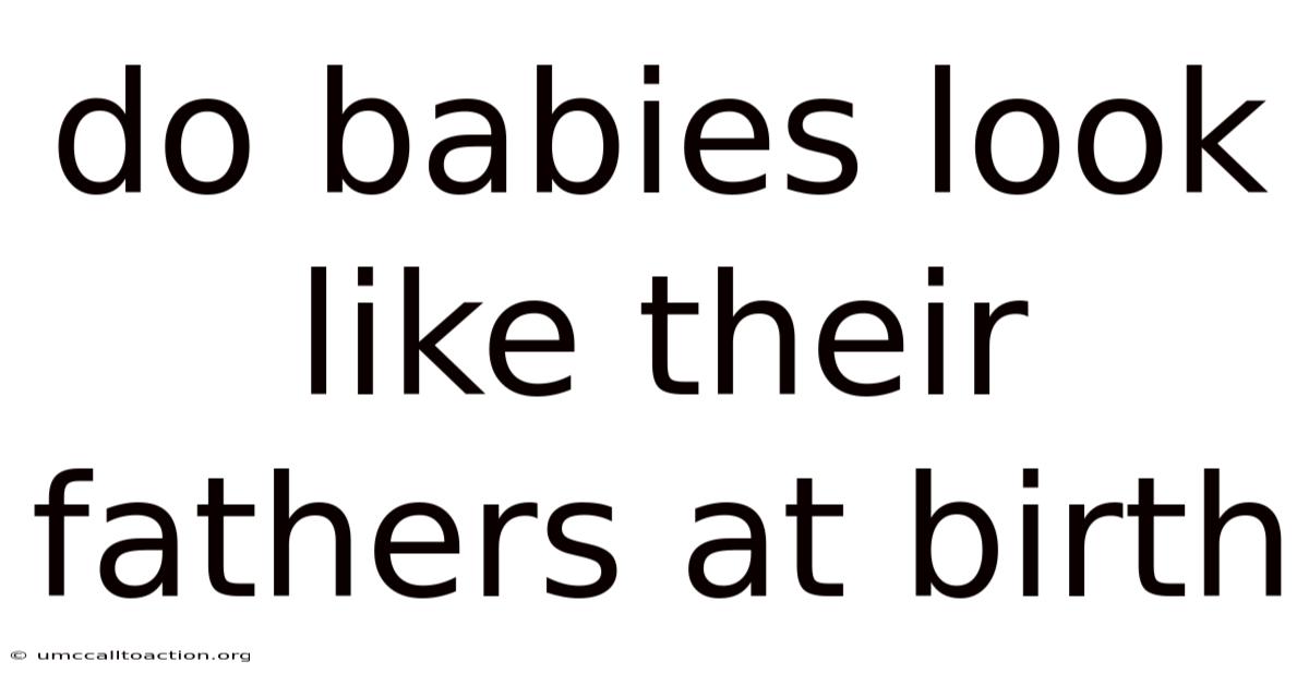 Do Babies Look Like Their Fathers At Birth