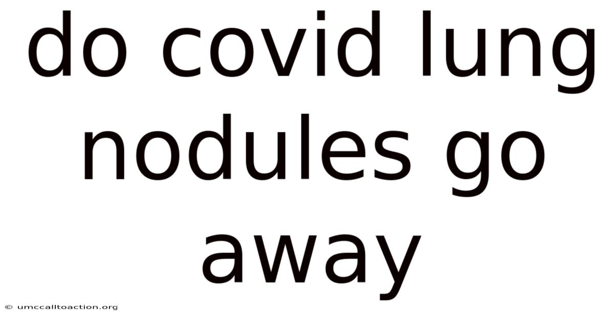 Do Covid Lung Nodules Go Away