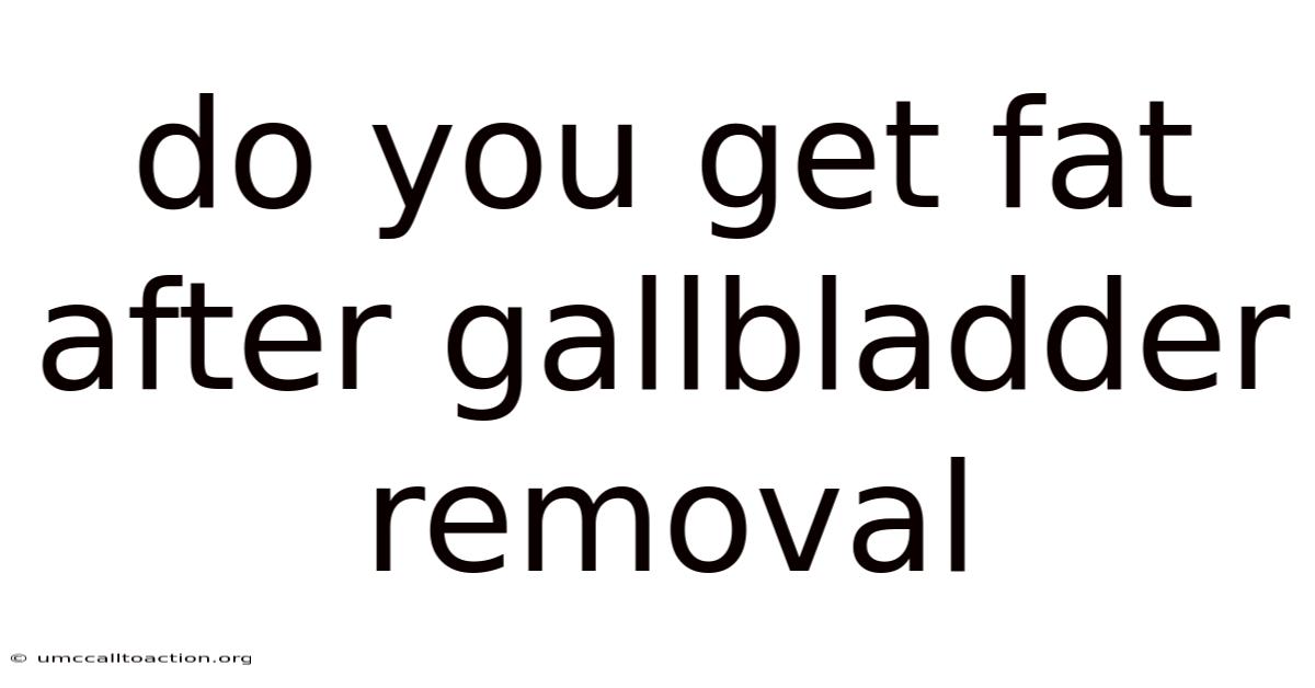Do You Get Fat After Gallbladder Removal