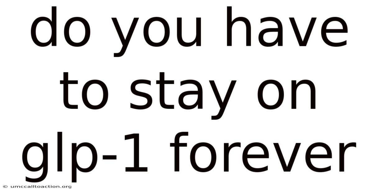 Do You Have To Stay On Glp-1 Forever