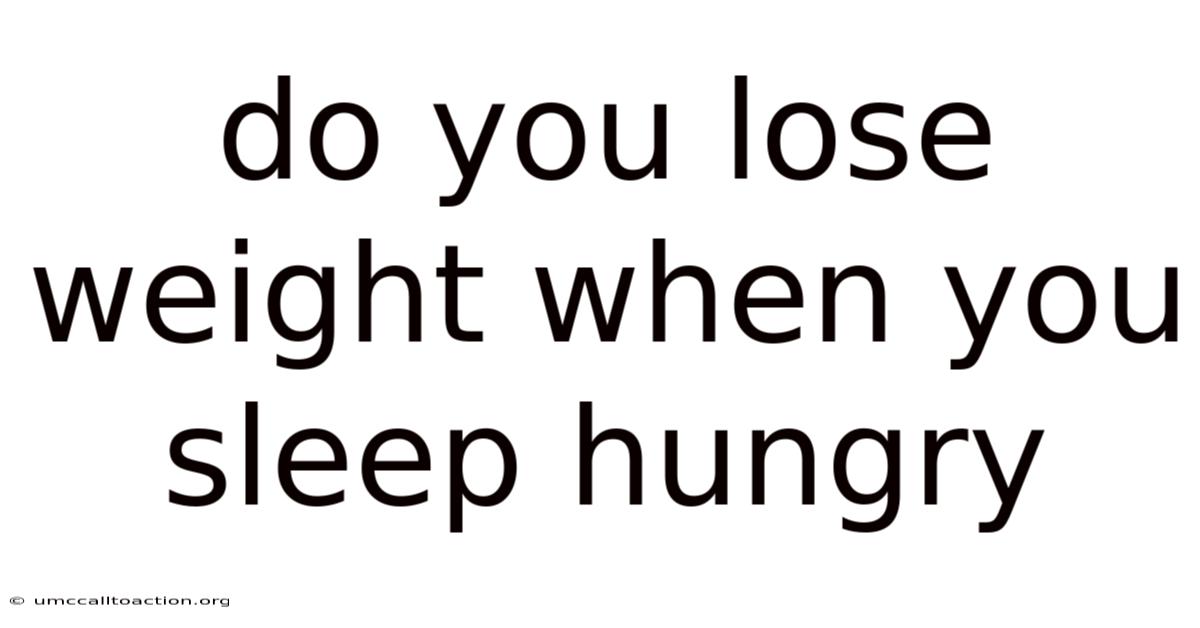 Do You Lose Weight When You Sleep Hungry