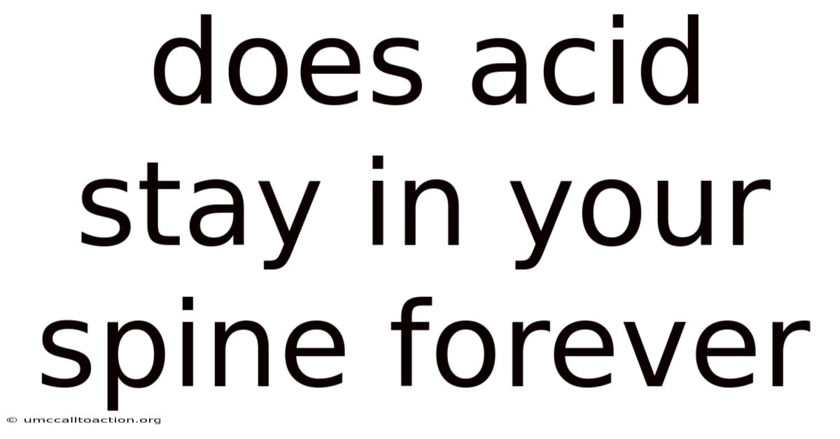 Does Acid Stay In Your Spine Forever