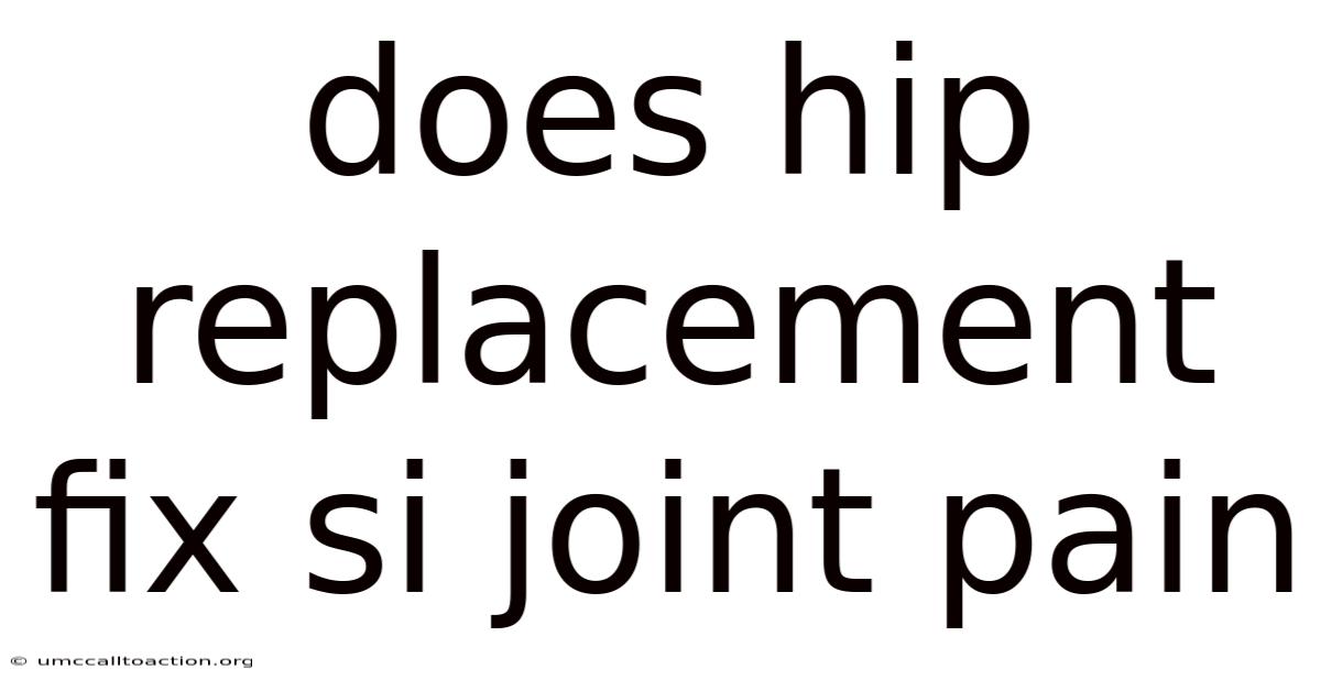 Does Hip Replacement Fix Si Joint Pain