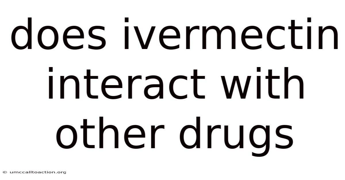 Does Ivermectin Interact With Other Drugs