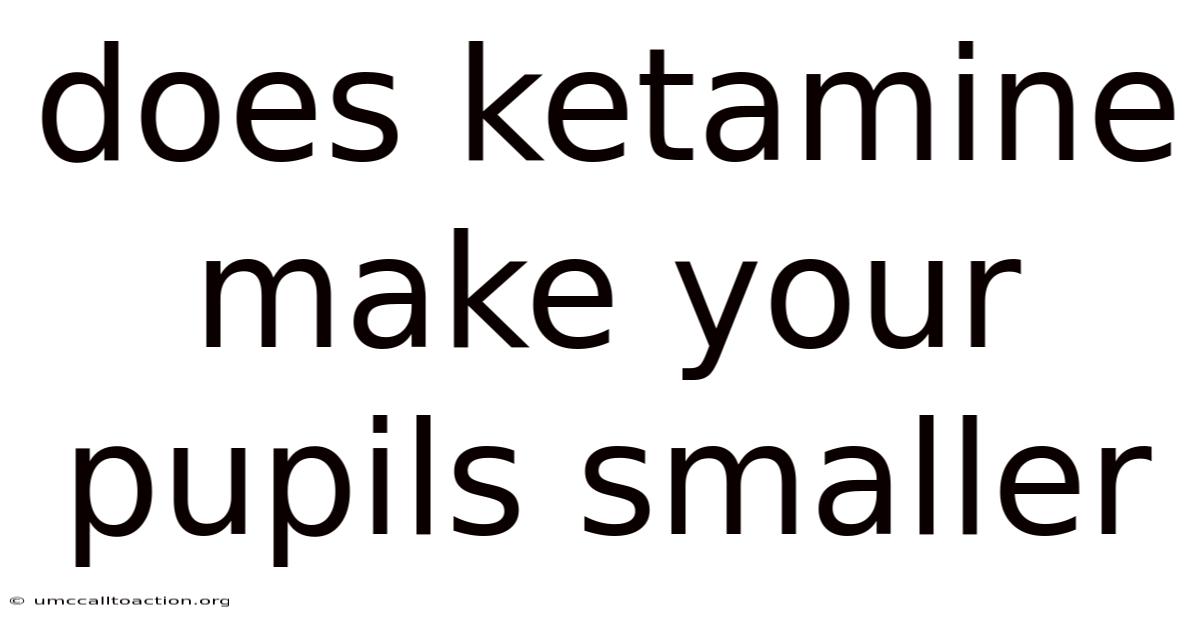 Does Ketamine Make Your Pupils Smaller