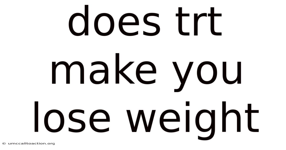 Does Trt Make You Lose Weight
