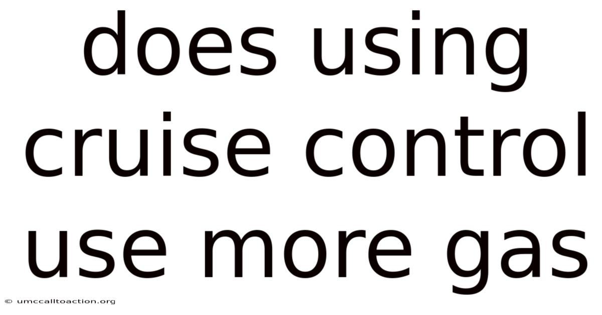Does Using Cruise Control Use More Gas