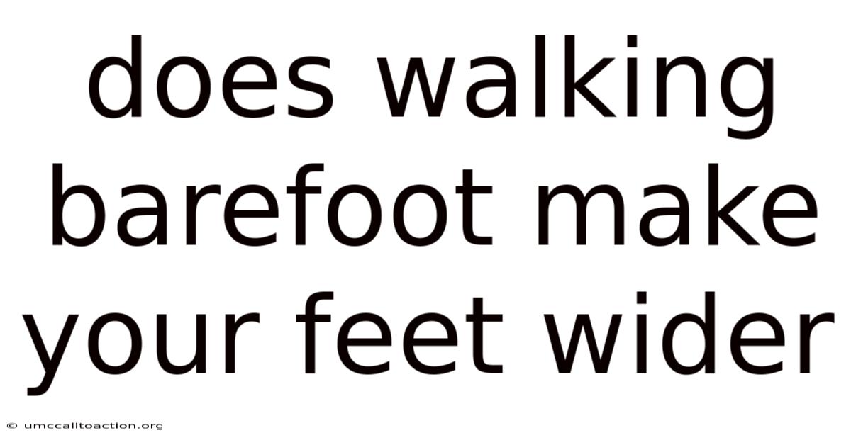 Does Walking Barefoot Make Your Feet Wider