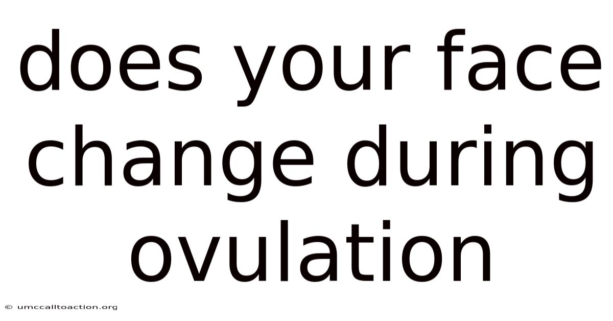 Does Your Face Change During Ovulation