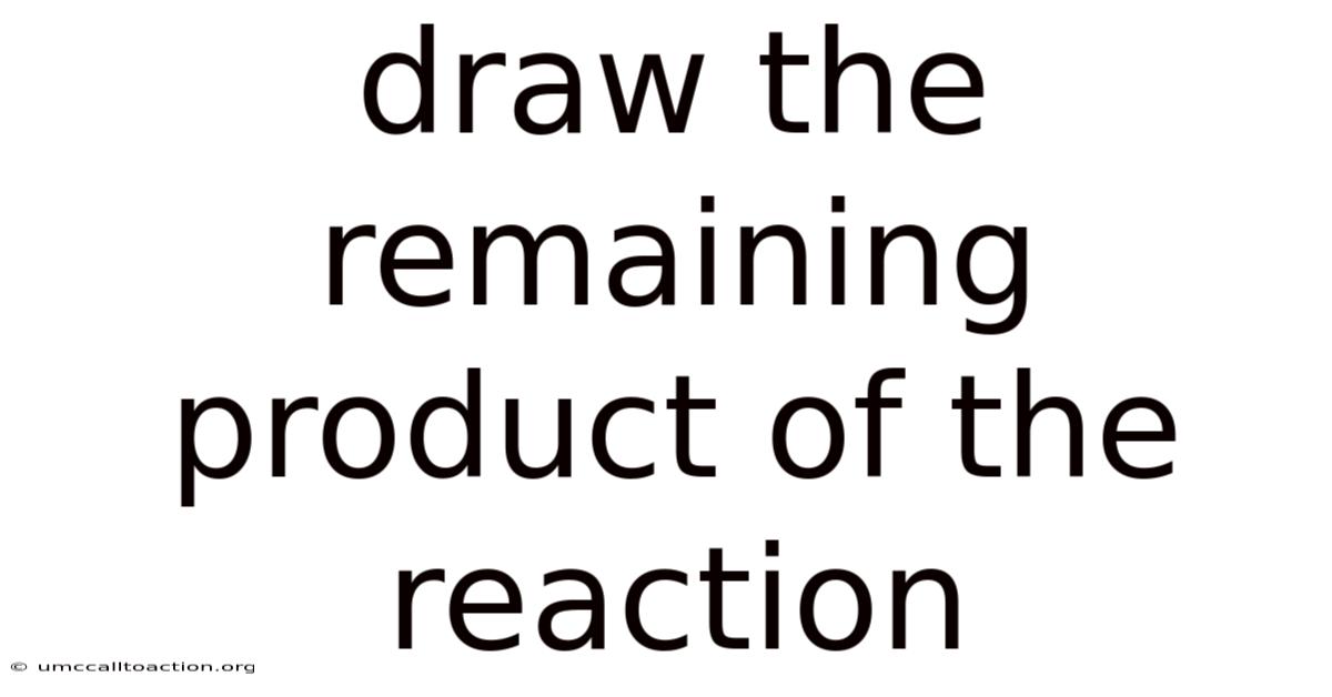 Draw The Remaining Product Of The Reaction