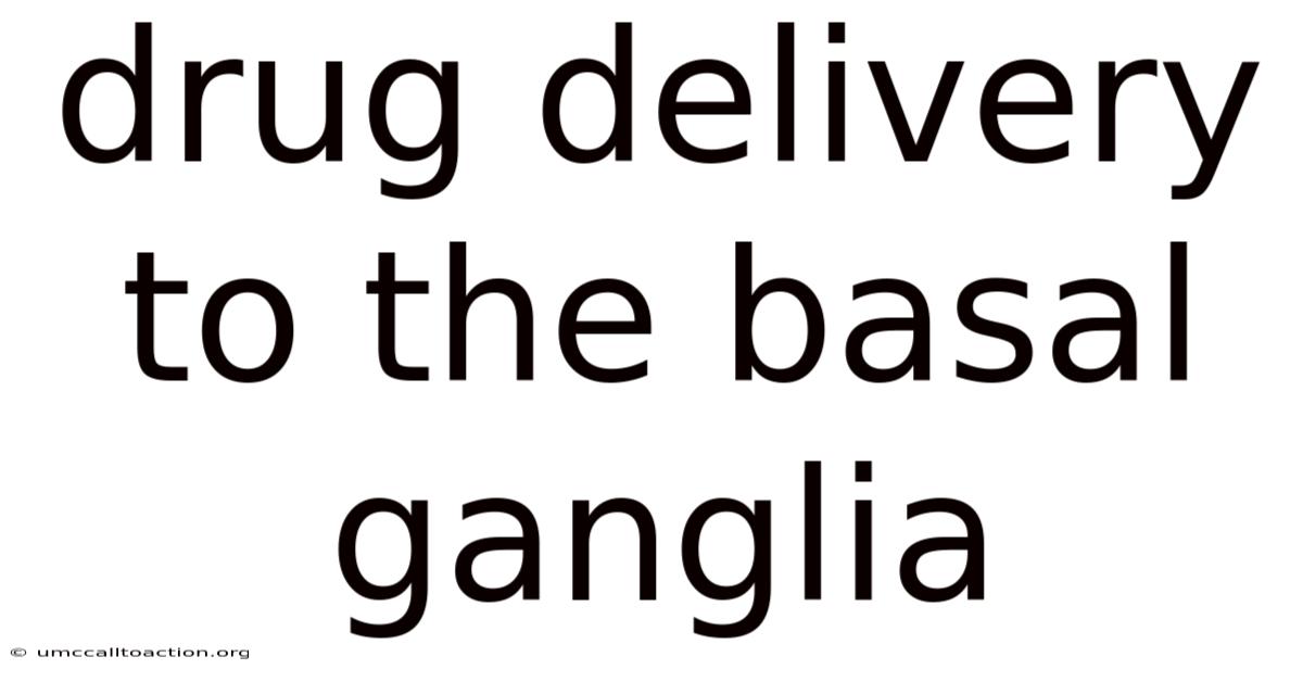 Drug Delivery To The Basal Ganglia