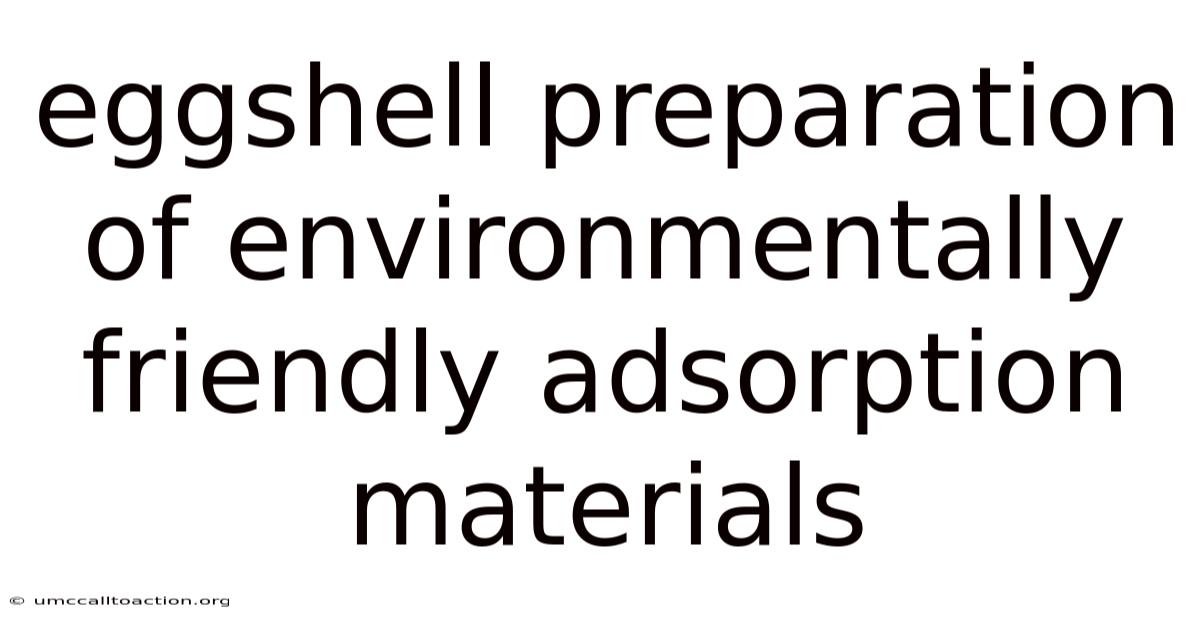 Eggshell Preparation Of Environmentally Friendly Adsorption Materials