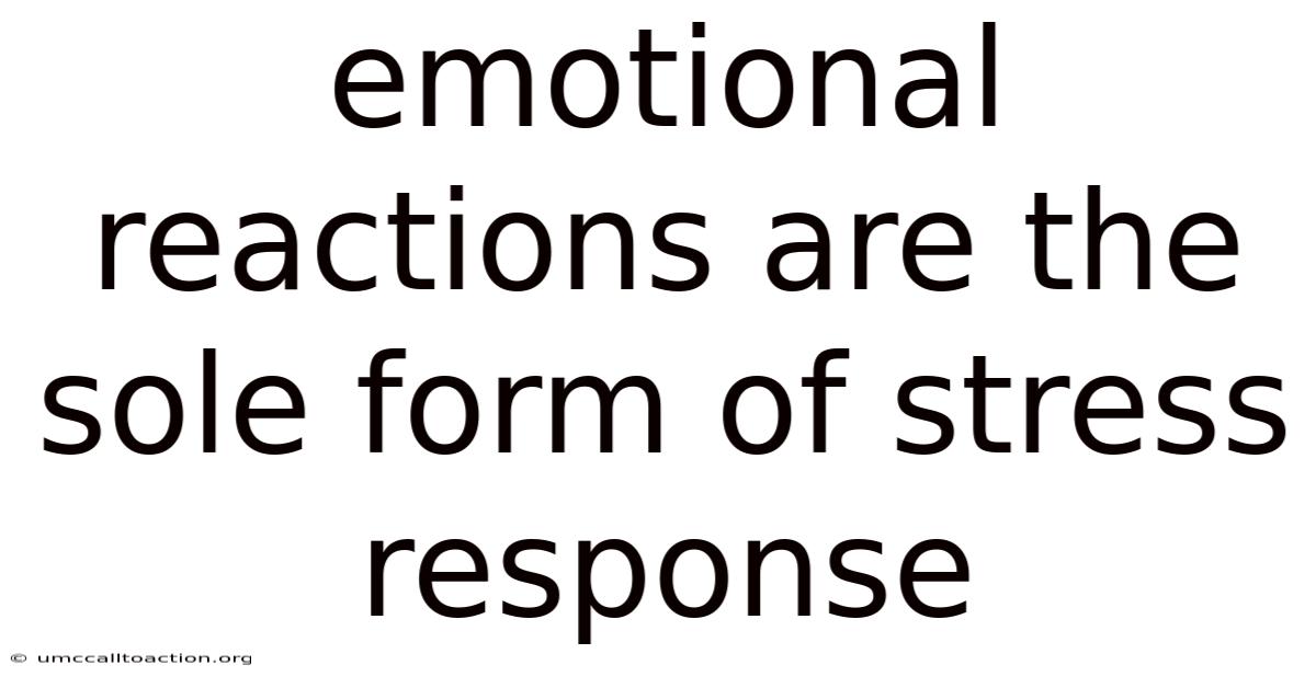Emotional Reactions Are The Sole Form Of Stress Response