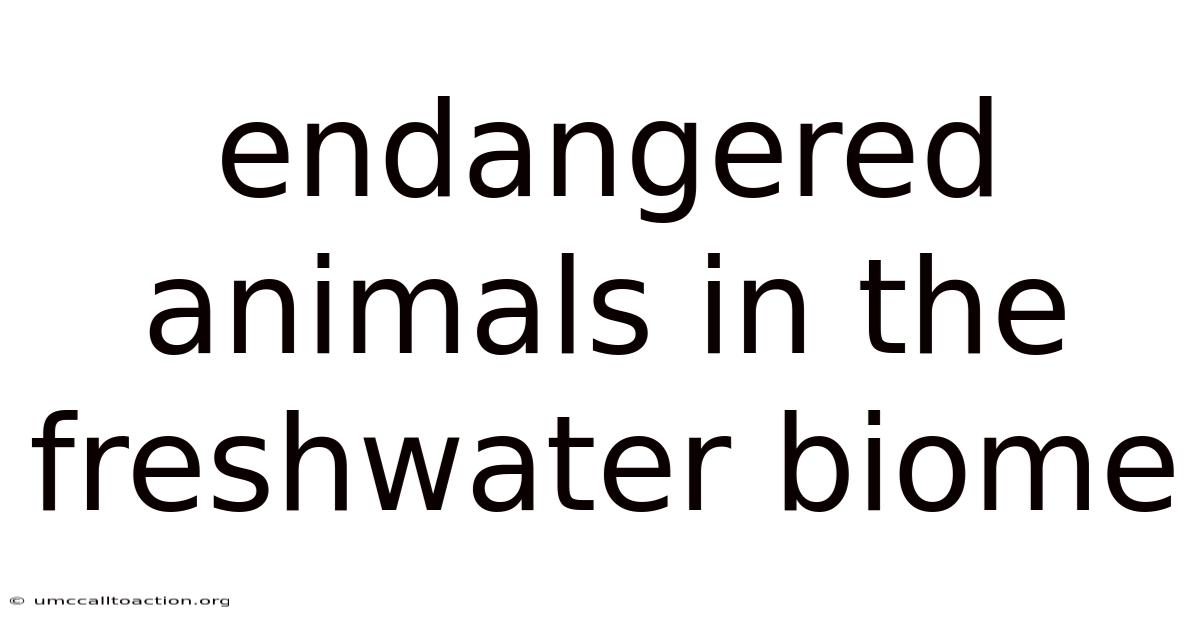 Endangered Animals In The Freshwater Biome