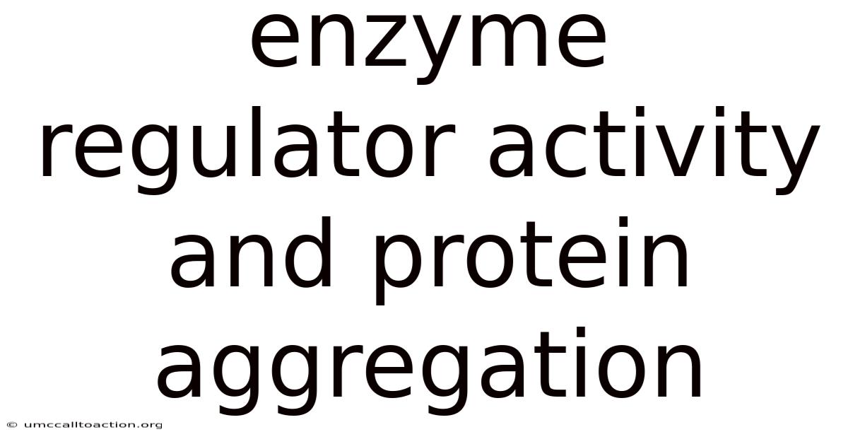 Enzyme Regulator Activity And Protein Aggregation
