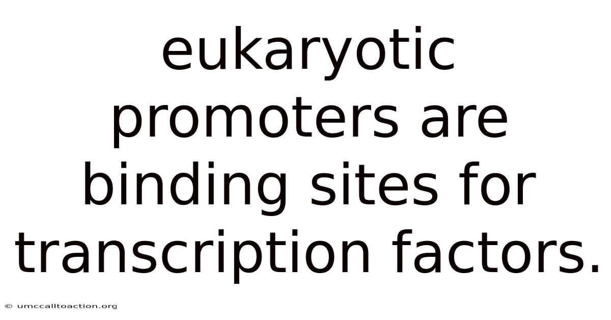 Eukaryotic Promoters Are Binding Sites For Transcription Factors.