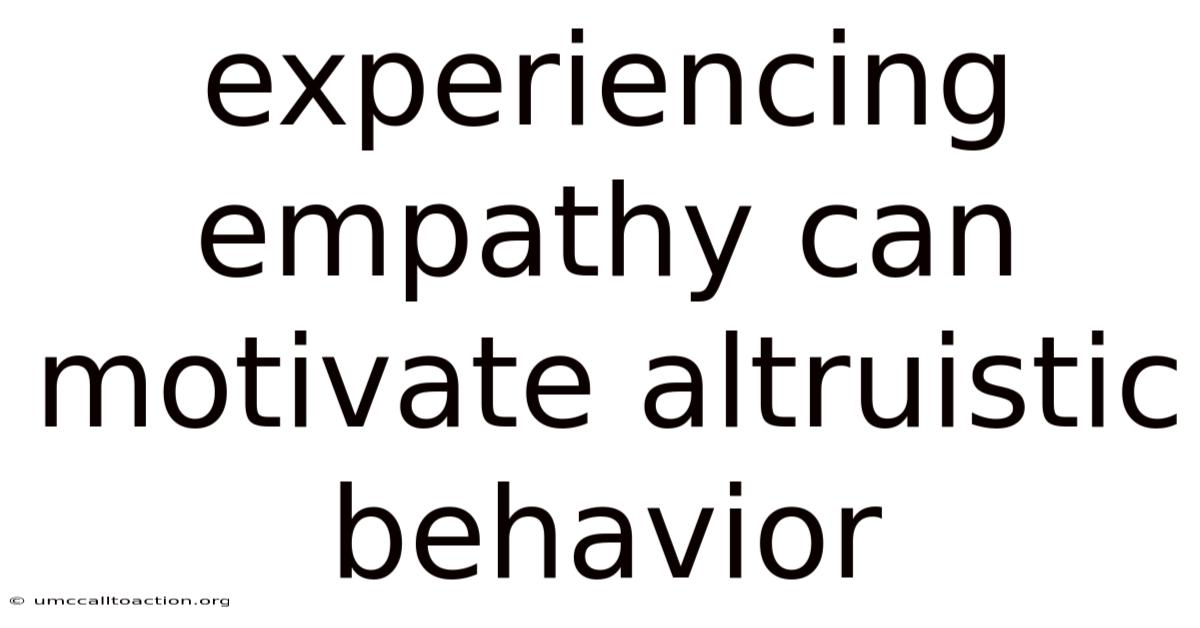 Experiencing Empathy Can Motivate Altruistic Behavior