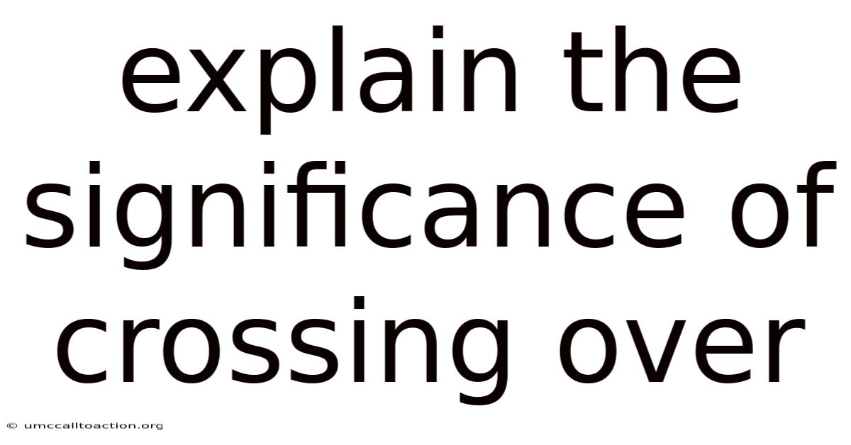 Explain The Significance Of Crossing Over