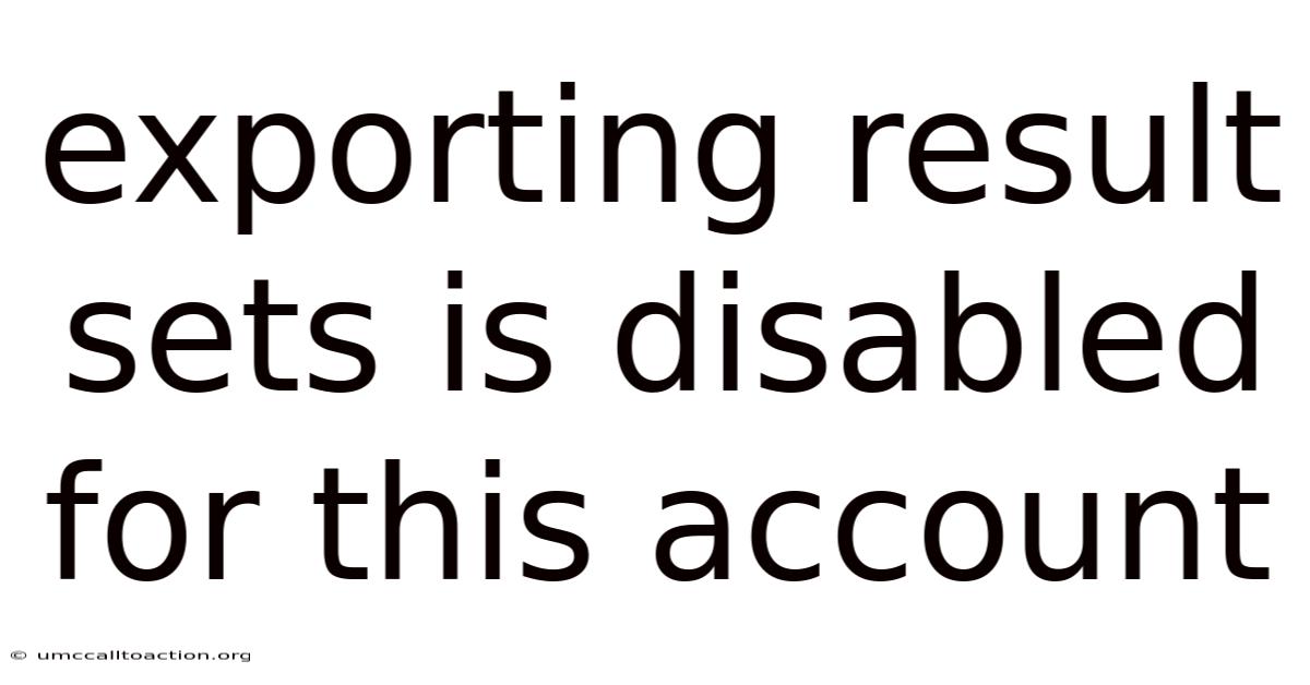 Exporting Result Sets Is Disabled For This Account
