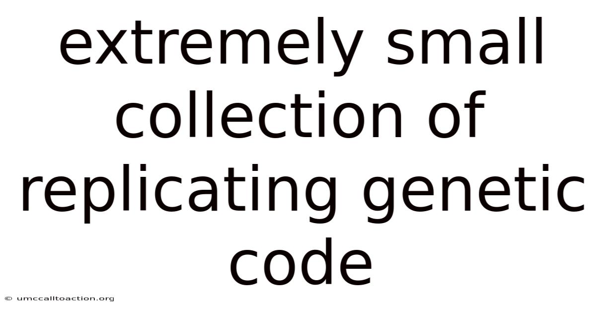 Extremely Small Collection Of Replicating Genetic Code
