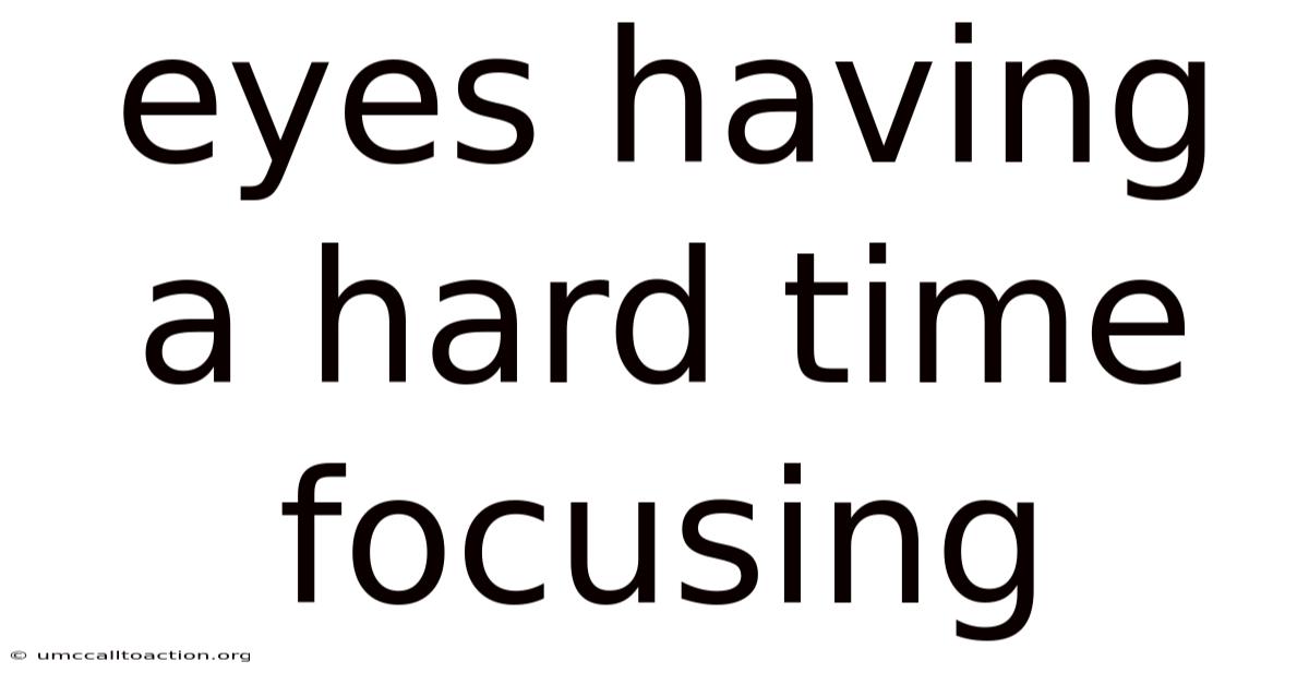 Eyes Having A Hard Time Focusing