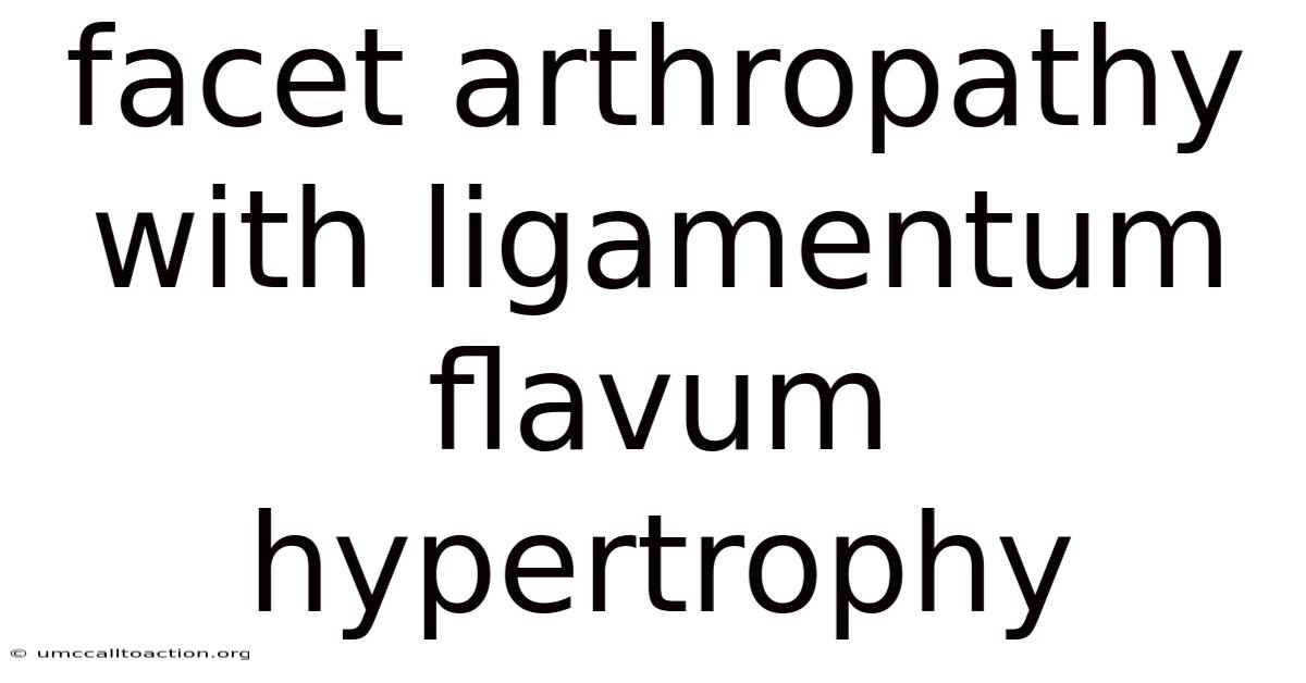Facet Arthropathy With Ligamentum Flavum Hypertrophy