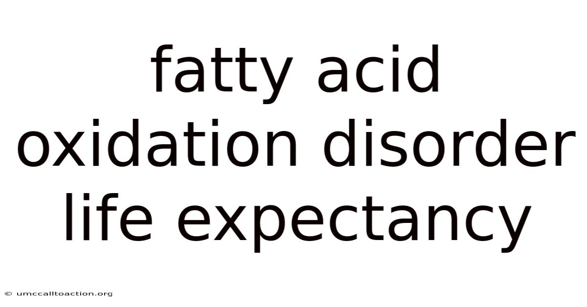 Fatty Acid Oxidation Disorder Life Expectancy