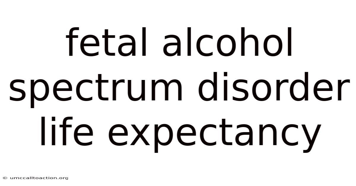 Fetal Alcohol Spectrum Disorder Life Expectancy