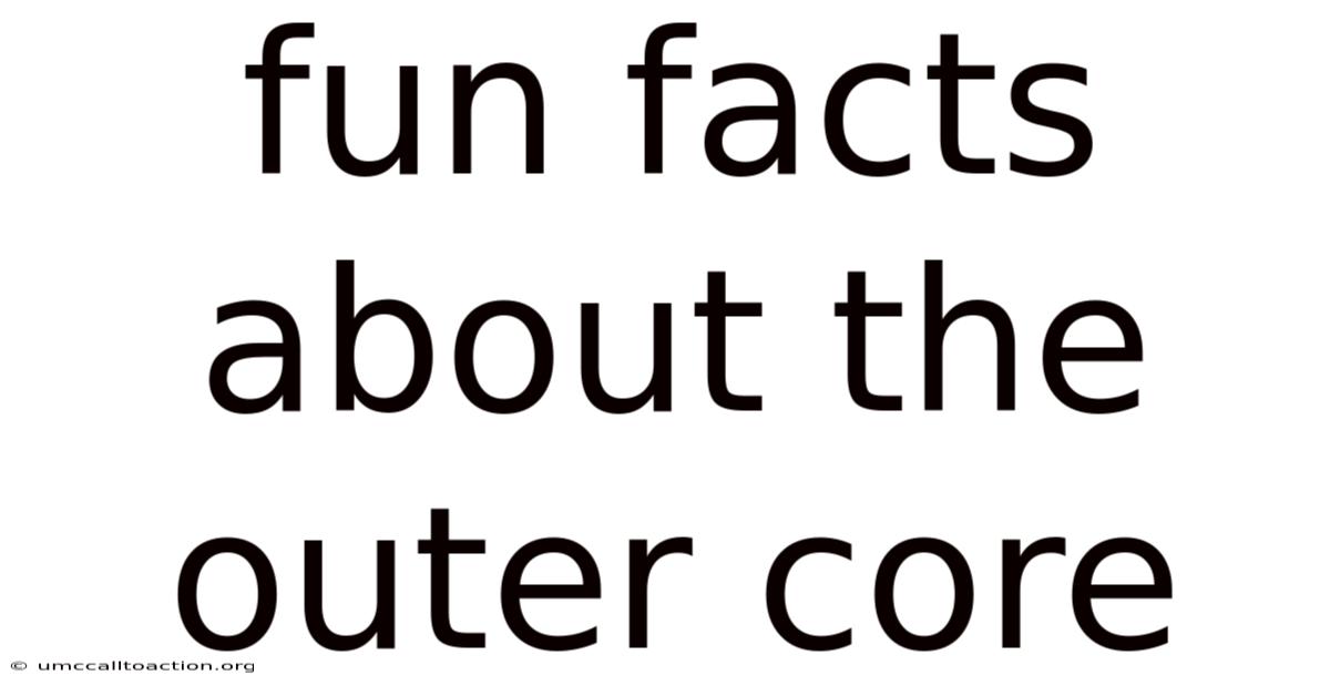 Fun Facts About The Outer Core