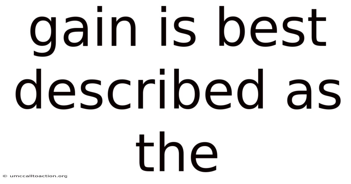 Gain Is Best Described As The