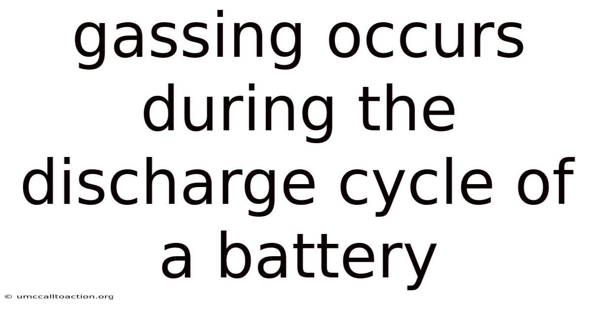 Gassing Occurs During The Discharge Cycle Of A Battery