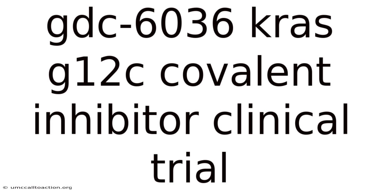 Gdc-6036 Kras G12c Covalent Inhibitor Clinical Trial