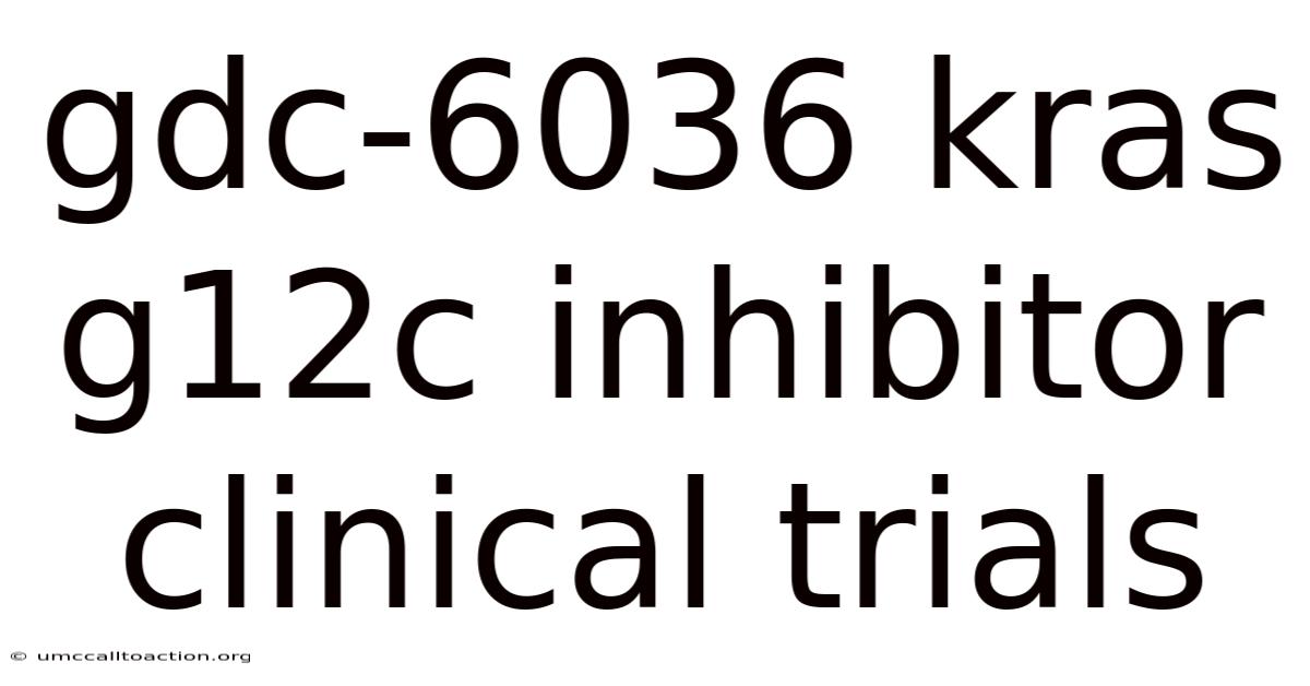 Gdc-6036 Kras G12c Inhibitor Clinical Trials