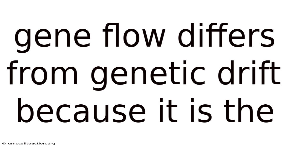 Gene Flow Differs From Genetic Drift Because It Is The