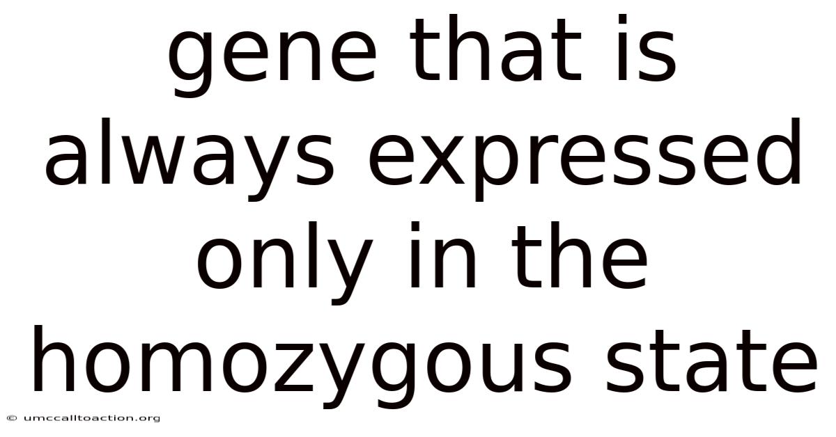 Gene That Is Always Expressed Only In The Homozygous State