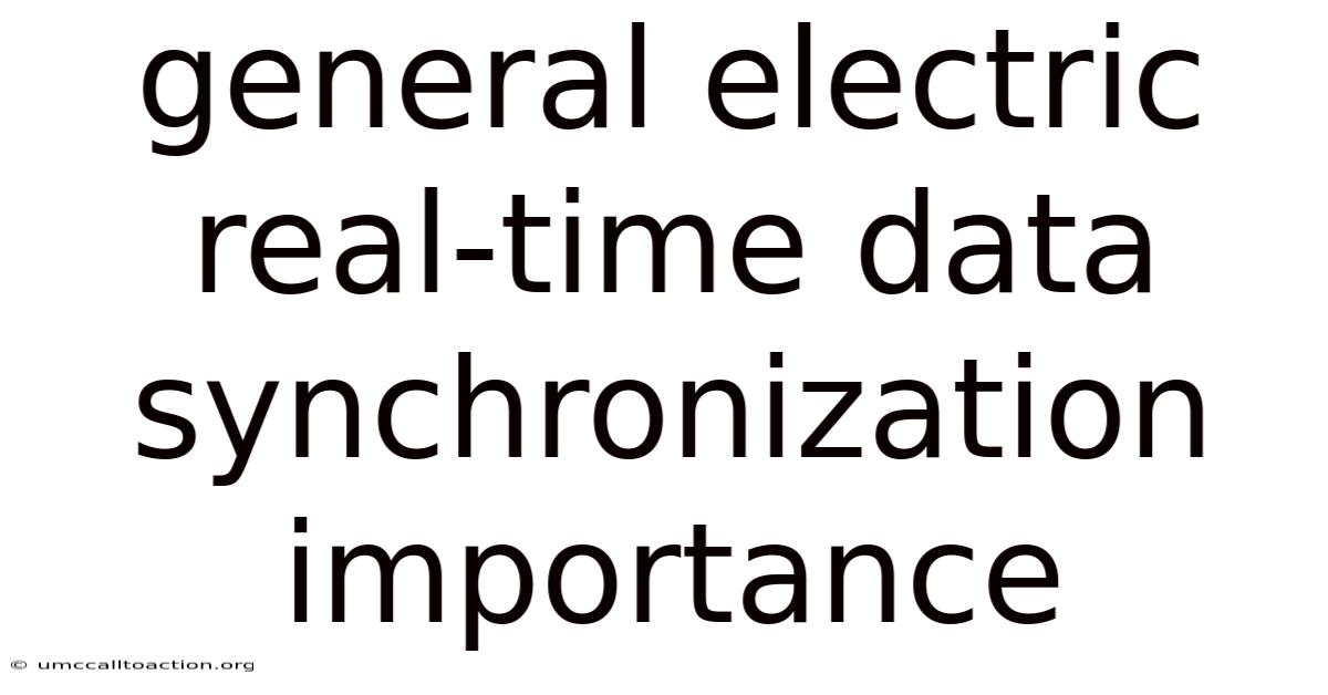 General Electric Real-time Data Synchronization Importance