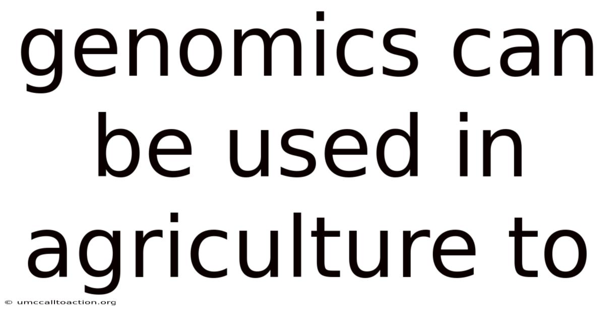 Genomics Can Be Used In Agriculture To