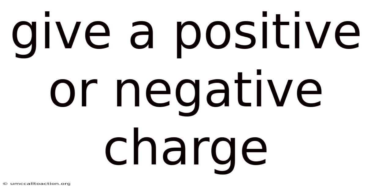 Give A Positive Or Negative Charge