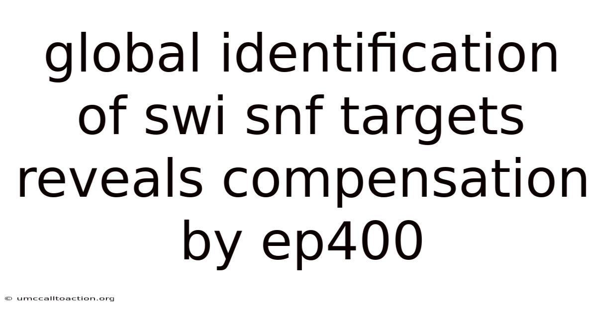 Global Identification Of Swi Snf Targets Reveals Compensation By Ep400