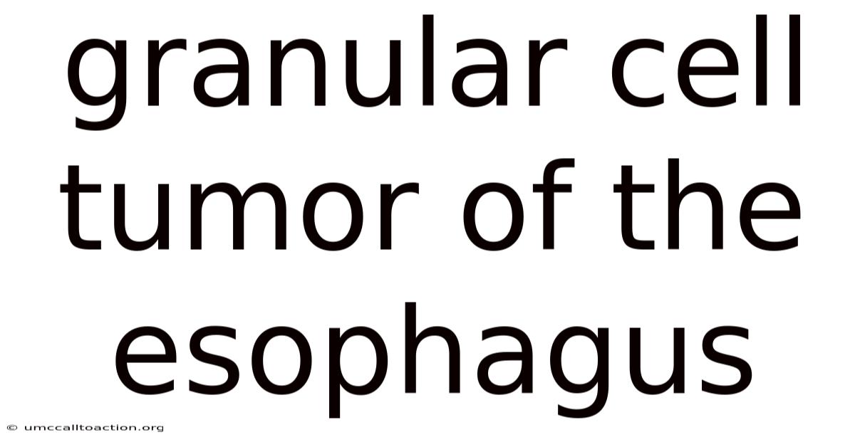 Granular Cell Tumor Of The Esophagus
